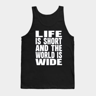 Life is short and the world is wide Tank Top